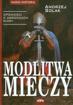 Modlitwa mieczy Opowieści o obrońcach wiary - Andrzej Solak