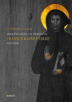 Modlitwa myślna w pierwotnej tradycji kapucyńskiej - Piotr Owczarz OFMCap
