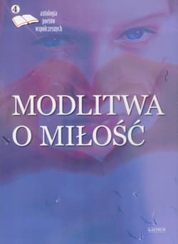 Modlitwa o miłość 4 Antologia poetów współczesnych - Praca zbiorowa