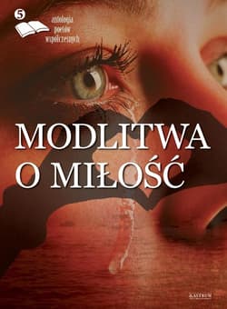 Modlitwa o miłość Edycja 5 Antologia poetów - Bernarda Zawada, Marzenna Lewandowska, Zenon Cichy, Teresa Maria Ciodyk, Henry Chrzanowski, Robert Rzeź