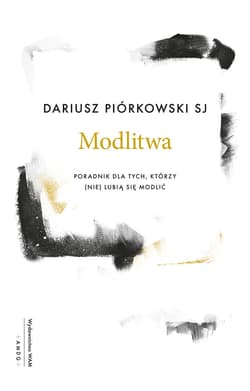 Modlitwa Poradnik dla tych, którzy (nie) lubią się modlić - Dariusz Piórkowski