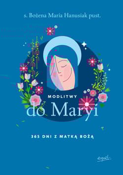 Modlitwy do Maryi. 365 dni z Matką Bożą - Bożena Maria  Hanusiak