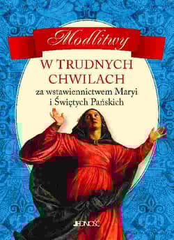 Modlitwy w trudnych chwilach Za wstawiennictwem Maryi i Świętych Pańskich - Opracowanie Zbiorowe