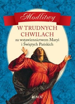 Modlitwy w trudnych chwilach Za wstawiennictwem Maryi i Świętych Pańskich - Opracowanie Zbiorowe