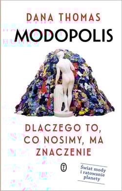Modopolis Dlaczego to, co nosimy, ma znaczenie - Dana Thomas