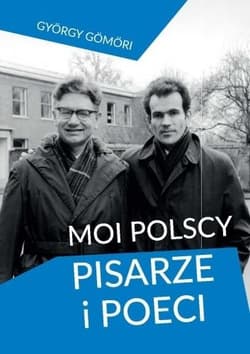 Moi polscy pisarze i poeci - György Gömöri