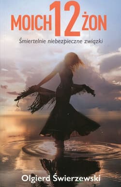 Moich 12 żon Śmiertelnie niebezpieczne związki - Olgierd Świerzewski