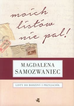 Moich listów nie pal! Listy do rodziny i przyjaciół - Magdalena Samozwaniec