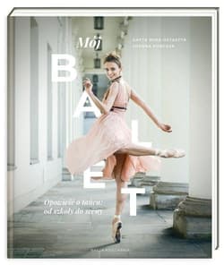 Mój balet. Opowieść o tańcu: od szkoły do sceny - Wira-Ostaszyk Aneta