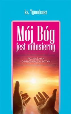 Mój bóg jest miłosierny Rozważania o miłosierdziu Bożym - Tymoteusz