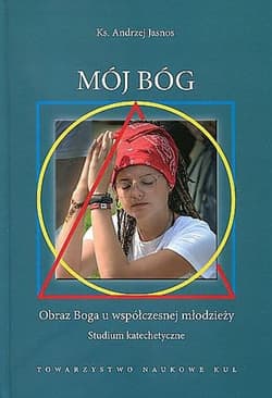 Mój Bóg Obraz Boga u współczesnej młodzieży Studium katechetyczne