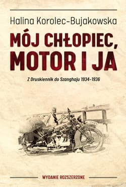 Mój chłopiec motor i ja Z Druskiennik do Szanghaju 1934-1936 - Halina Korolec-Bujakowska