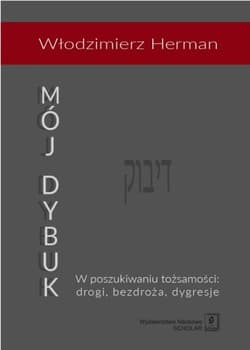 Mój Dybuk W poszukiwaniu tożsamości: drogi, bezdroża, dygresje. - Włodzimierz Herman