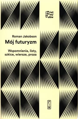 Mój futuryzm Wspomnienia, listy, szkice, wiersze, proza - Roman Jakobson