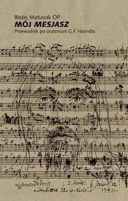 Mój Mesjasz. Przewodnik po oratorium G.F. Haendla - Błażej Matusiak