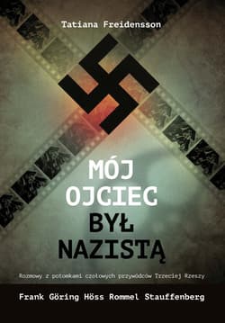 Mój ojciec był nazistą Rozmowy z potomkami czołowych przywódców III Rzeszy - Tatiana Freidensson