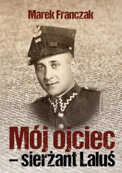 Mój ojciec - sierżant Laluś - Marek Franczak