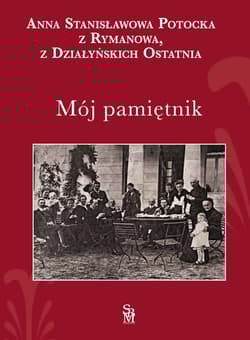 Mój pamiętnik - Anna Stanisławowa Potocka z Rymanowa,  z Działyńskich ostatnia