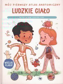Mój pierwszy atlas anatomiczny. Ludzkie ciało - Praca zbiorowa
