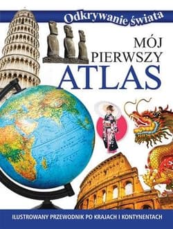 Mój pierwszy atlas Ilustrowany przewodnik po krajach i kontynentach