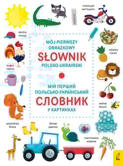 Mój pierwszy obrazkowy słownik polsko-ukraiński/ МІЙ ПЕРШИЙ ПОЛЬСЬКО-УКРАЇНСЬКИЙ СЛОВНИК У КАРТИНКАХ