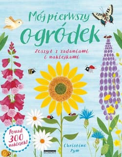 Mój pierwszy ogródek Zeszyt z zadaniami i naklejkami - Christine Pym