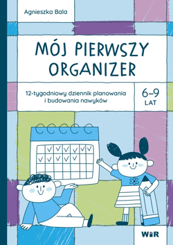 Mój pierwszy Organizer 6-9 lat 12-tygodniowy dziennik planowania i budowania nawyków - Agnieszka Bala