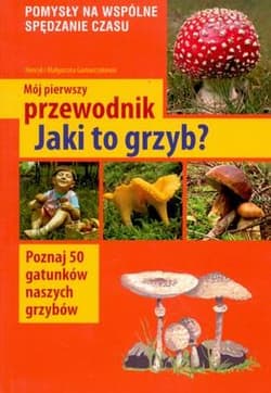 Mój pierwszy przewodnik Jaki to grzyb? - Henryk Garbarczyk, Małgorzata Garbarczyk