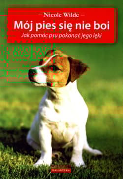 Mój pies się nie boi Jak pomóc psu pokonać jego lęki - Nicole Wilde