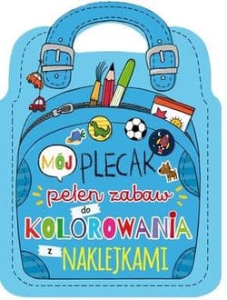 Mój plecak pełen zabaw do kolorowania z naklejkami - Praca zbiorowa