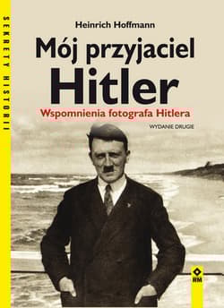 Mój przyjaciel Hitler Wspomnienia fotografa Hitlera