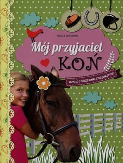 Mój przyjaciel koń Wszystko o jeździe konnej i pielęgnacji koni - Angela Waidmann