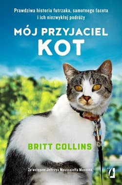 Mój przyjaciel kot Prawdziwa historia futrzaka, samotnego faceta i ich niezwykłej podróży