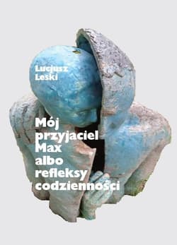 Moj przyjaciel Max albo refleksy codzienności - Lucjusz Leski