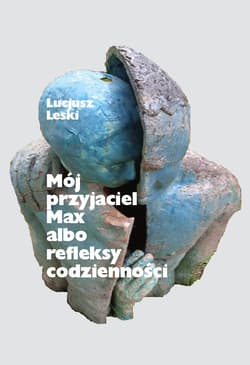 Moj przyjaciel Max albo refleksy codzienności - Lucjusz Leski