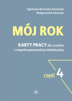 Mój rok część 4 Karty pracy przeznaczone są dla uczniów z niepełnosprawnością intelektualną - Borowska-Kociemba Agnieszka, Krukowska Małgorzata