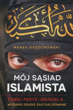 Mój sąsiad islamista. Tunis-Paryż-Bruksela - Marek Orzechowski