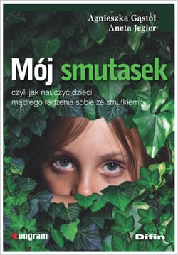 Mój smutasek, czyli jak nauczyć dzieci mądrego radzenia sobie ze smutkiem - Gąstoł Agnieszka, Jegier Aneta