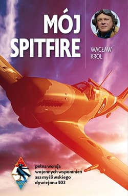 Mój Spitfire pełna wersja wojennych wspomnień asa myśliwskiego z lat 1942-1945
