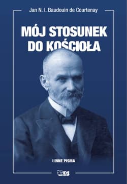 Mój stosunek do kościoła i inne pisma - Baudouin de Courtenay Jan Niecisław Ignacy