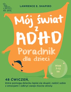 Mój świat z ADHD. Poradnik dla dzieci - Lawrence E. Shapiro