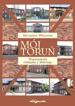 Mój Toruń Wspomnienia chłopaka z Mokrego - Mieczysław Wilczewski