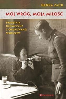 Mój wróg moja miłość. Pamiętnik dziewczyny z okupowanej Warszawy - Hanka Zach