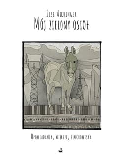 Mój zielony osioł Opowiadania, wiersze, słuchowiska - Ilse Aichinger