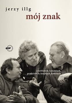 Mój znak. O noblistach, kabaretach, przyjaźniach, książkach, kobietach - Jerzy Illg