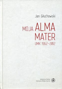 Moja Alma Mater UMK 1962-2012 - Jan Głuchowski