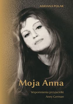 Moja Anna. Wspomnienia przyjaciółki Anny German - Adriana Polak