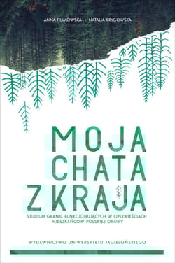 Moja chata z kraja Studium granic funkcjonujących w opowieściach mieszkańców polskiej Orawy - Filimowska Anna, Krygowska Natalia