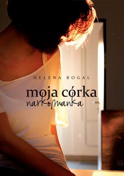 Moja córka narkomanka - Helena Rogal