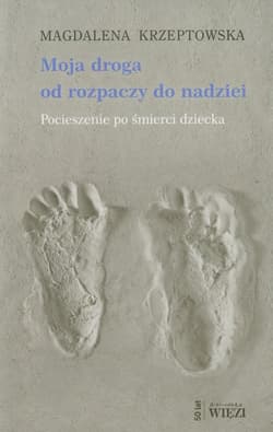 Moja droga od rozpaczy do nadziei Pocieszenie po śmierci dziecka